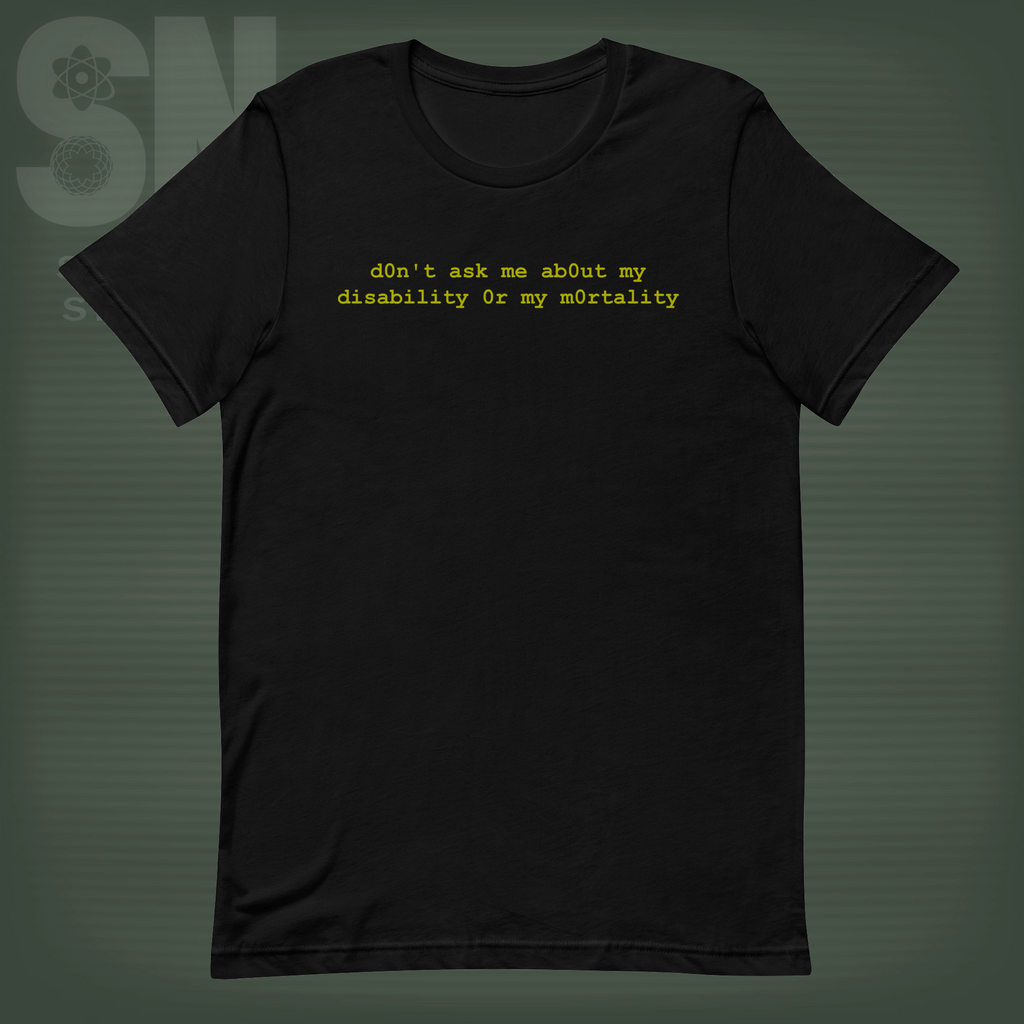 d0n't ask me about my disability | T-shirt