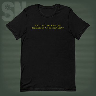 d0n't ask me about my disability | T-shirt